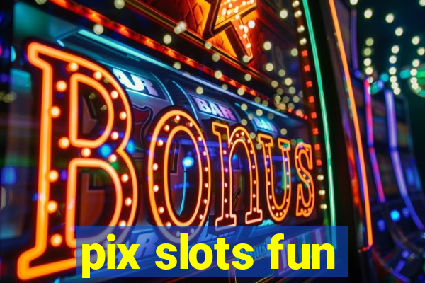 pix slots fun